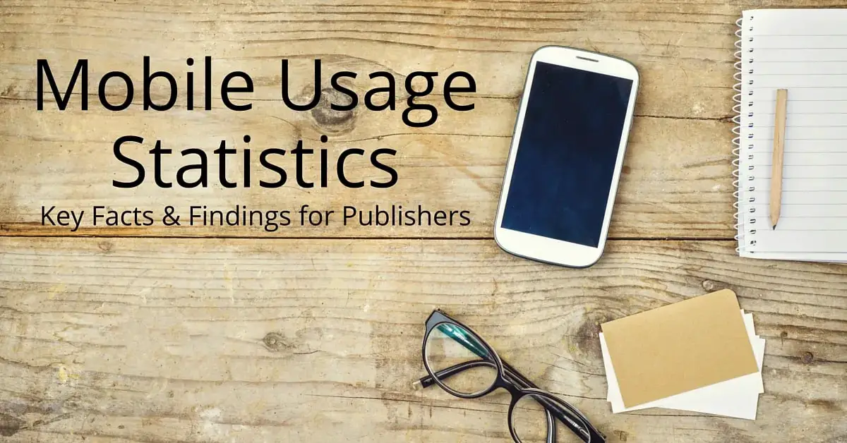 Mobile Usage Statistics: Key Facts and Findings for Publishers