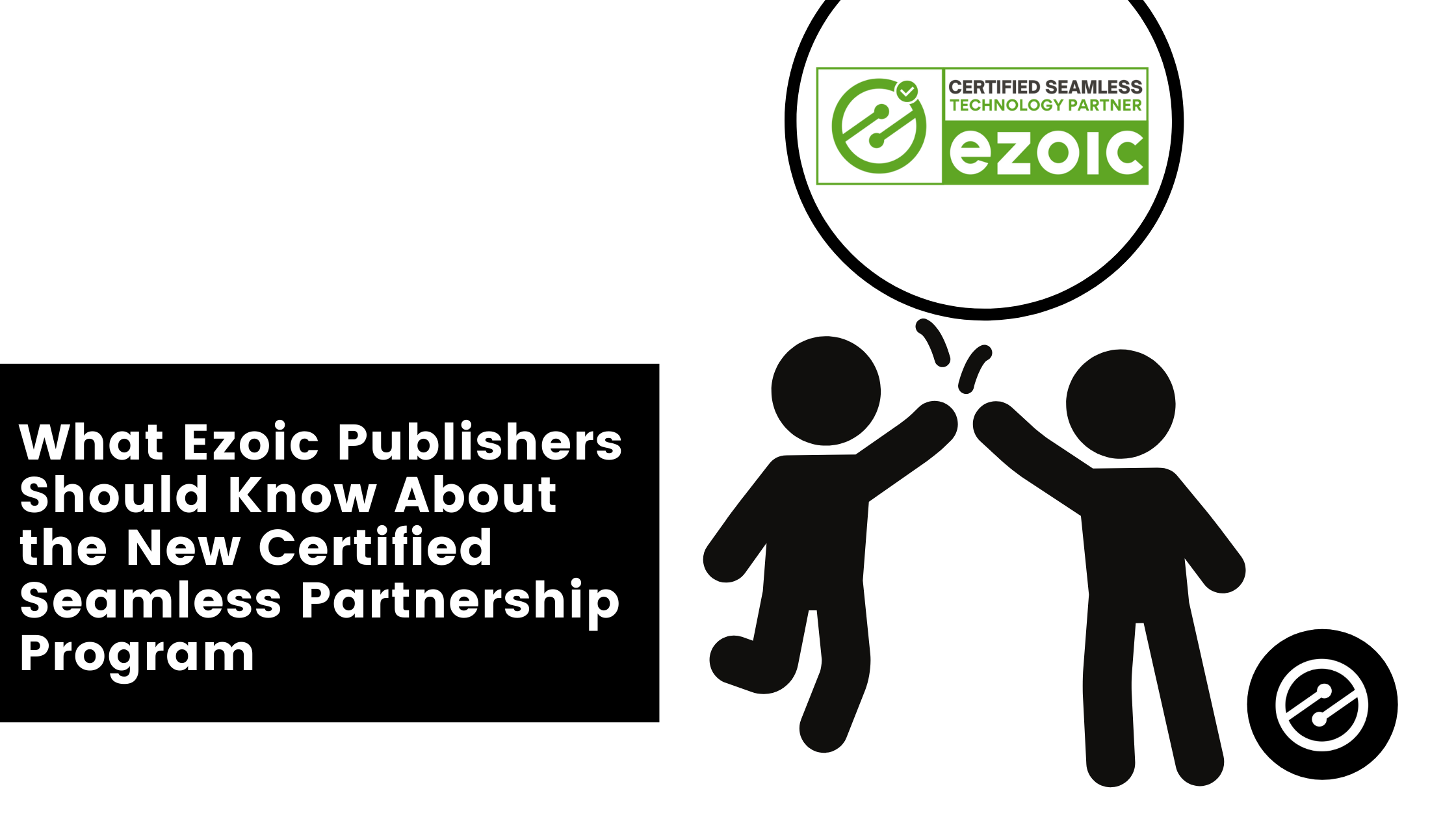 What Ezoic Publishers Should Know About the New Certified Seamless Partnership Program