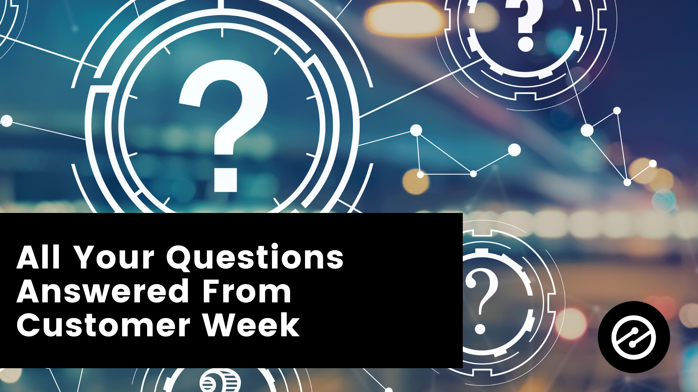 All Your Questions Answered From Customer Week