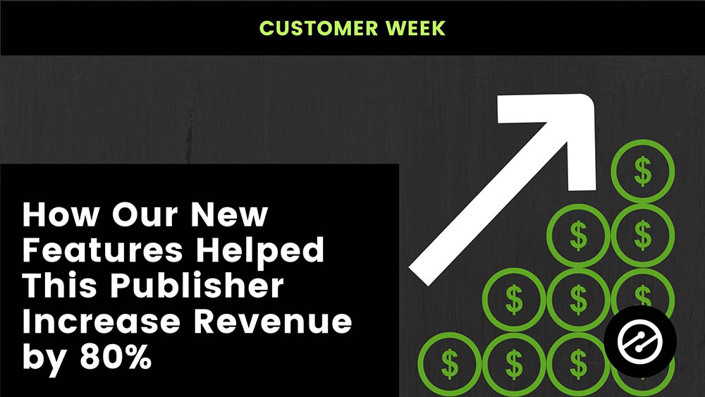 How Our New Features Helped This Publisher Increase Revenue by 80%