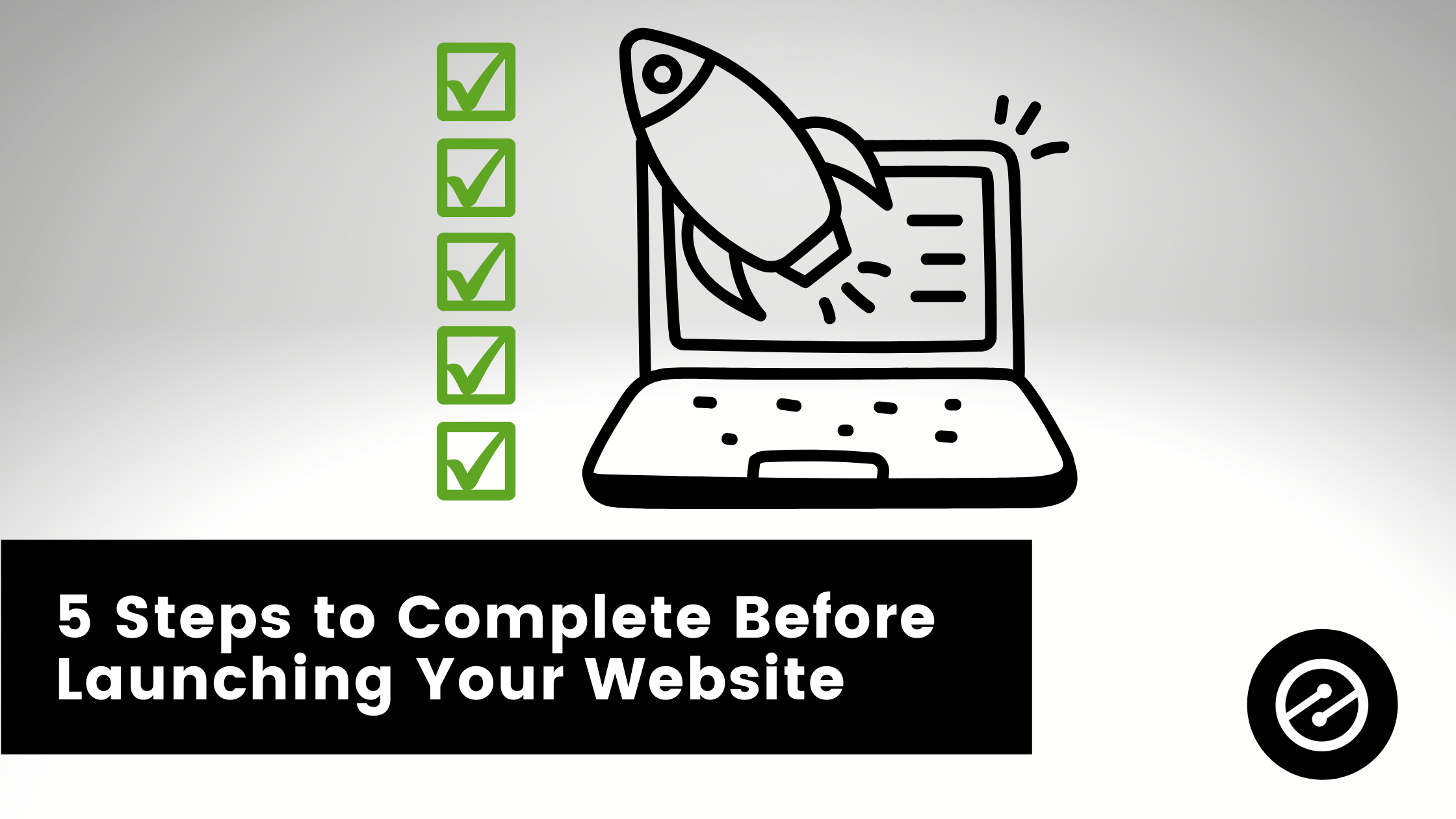 5 Important Steps to Complete Before Launching Your Website