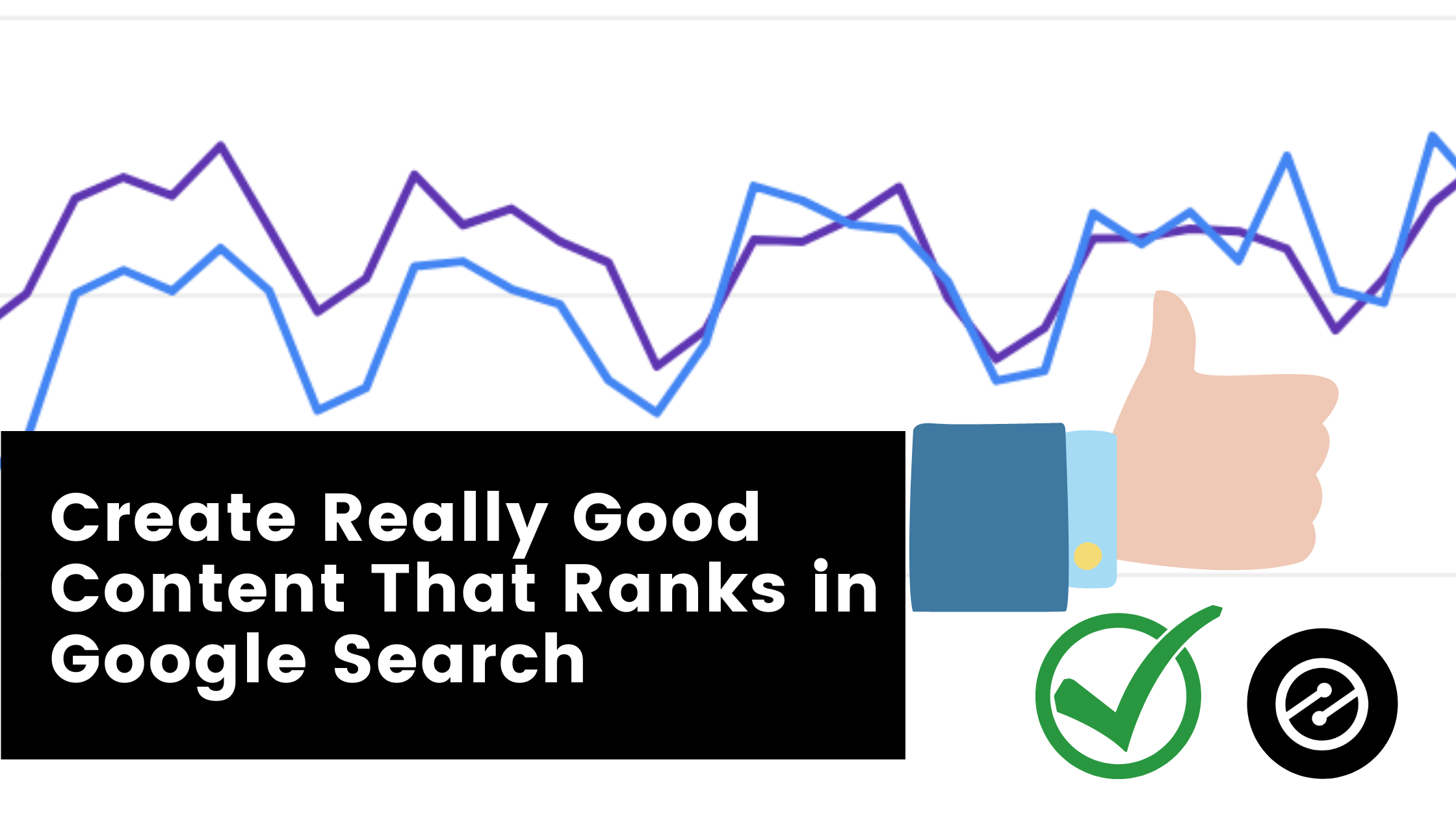 Create Really Good Content That Ranks in Google Search