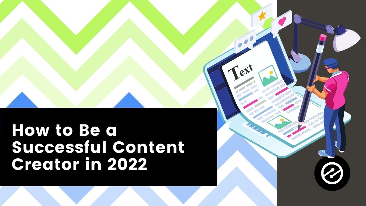 How to Be a Successful Content Creator in 2022