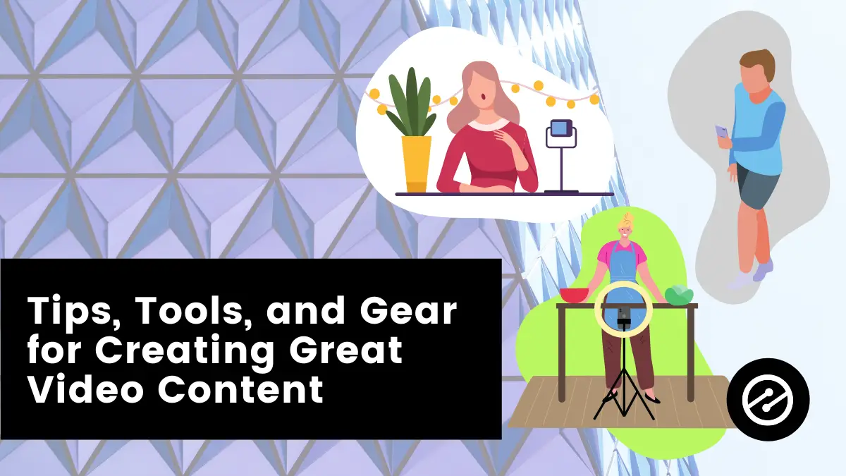 Tips, Tools, and Gear for Creating Great Video Content