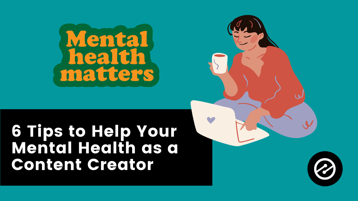 6 Tips to Help Your Mental Health as a Content Creator
