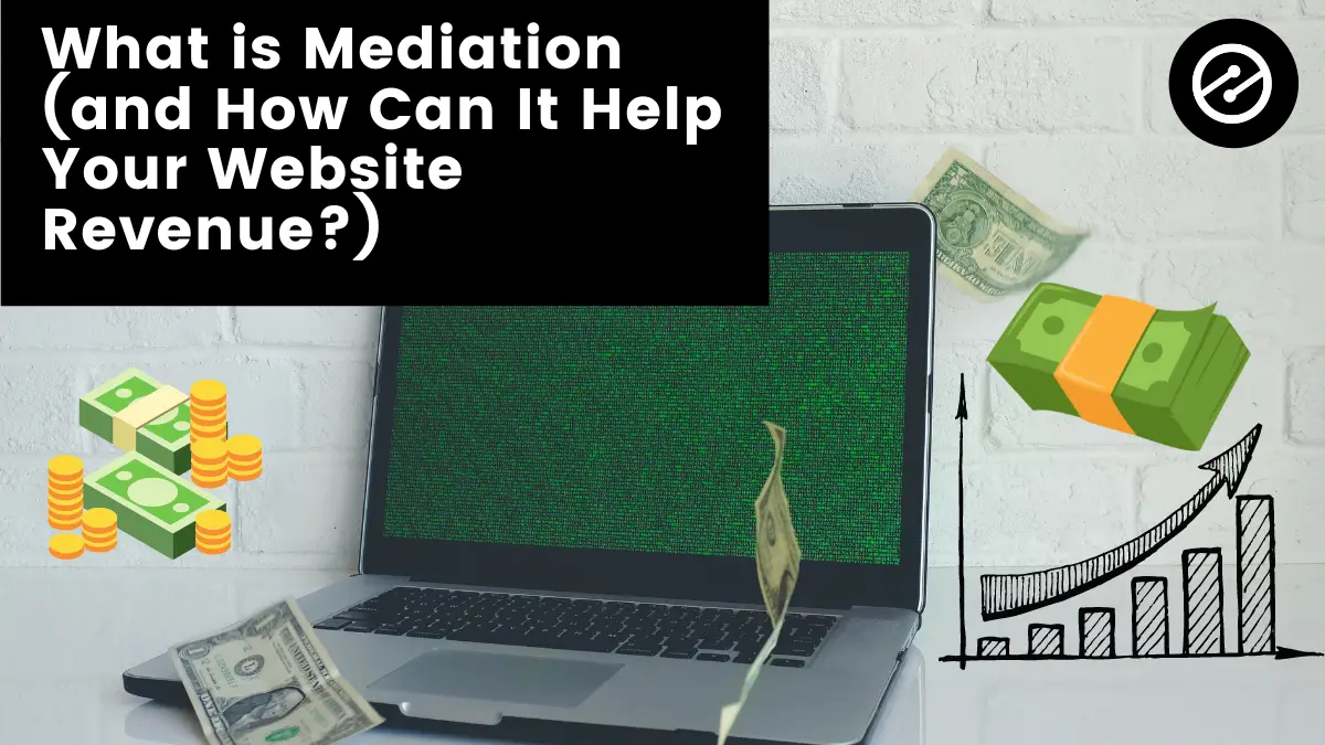 What is Mediation and How Can It Help Your Website Revenue?