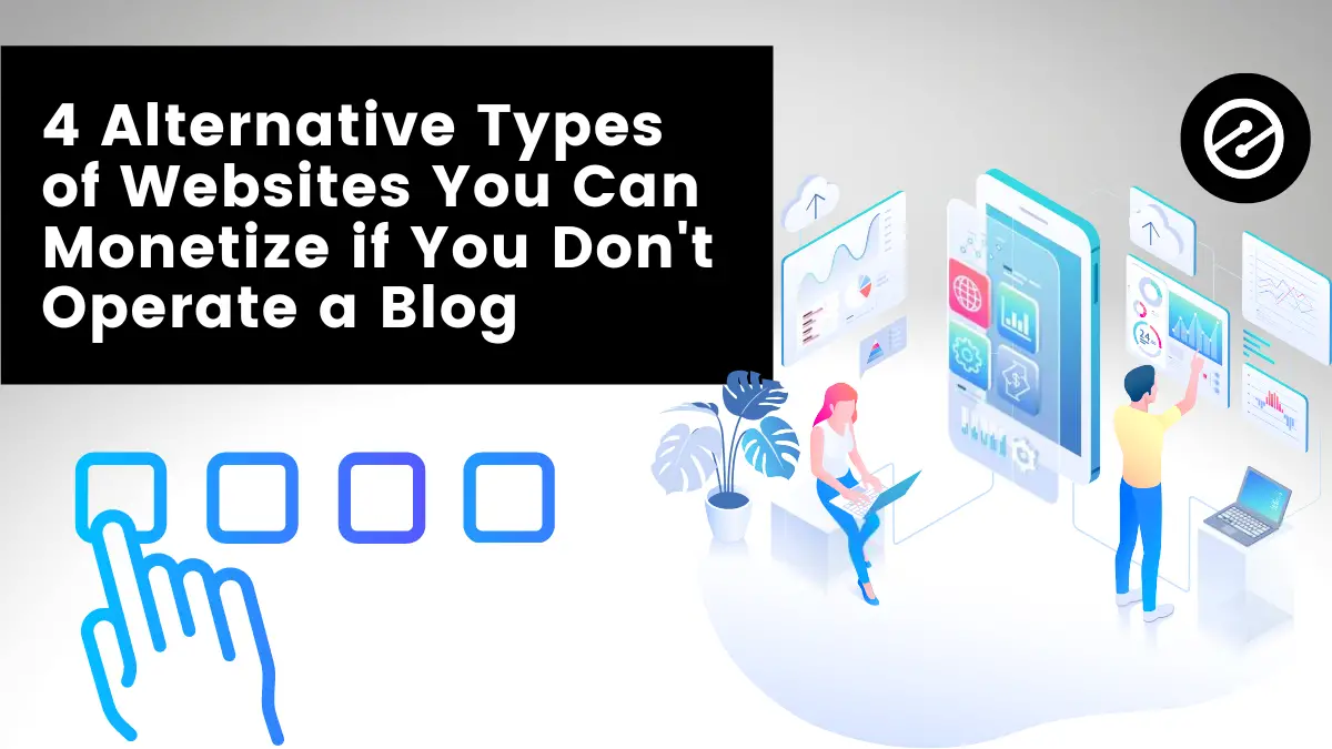 4 Alternative Types of Websites You Can Monetize if You Don&#8217;t Operate a Blog