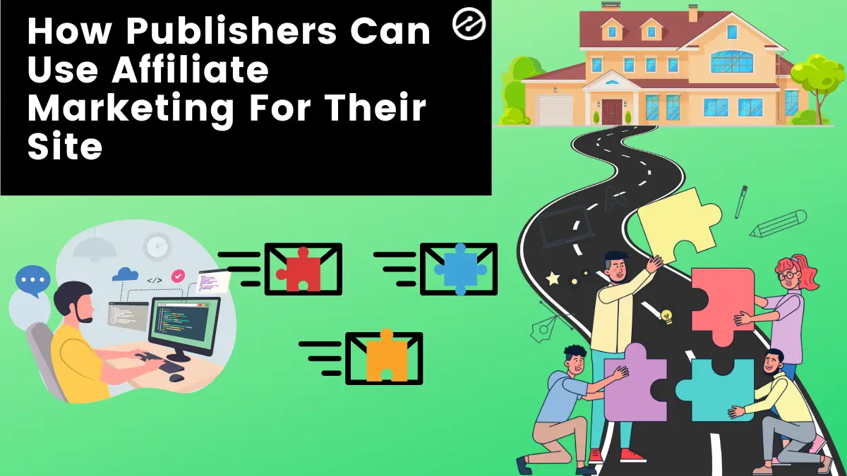How Publishers Can Use Affiliate Marketing For Their Site