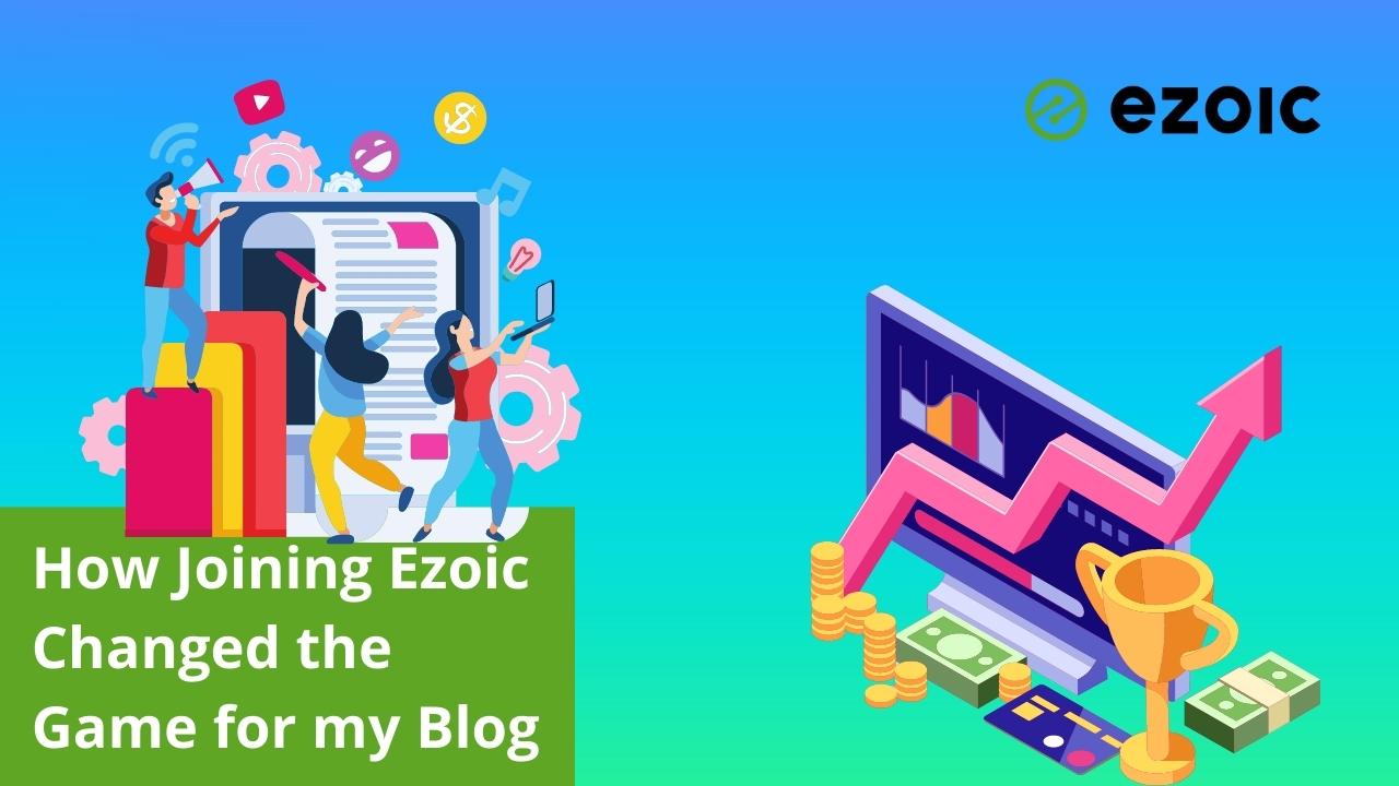 How Joining Ezoic Changed the Game for my Blog