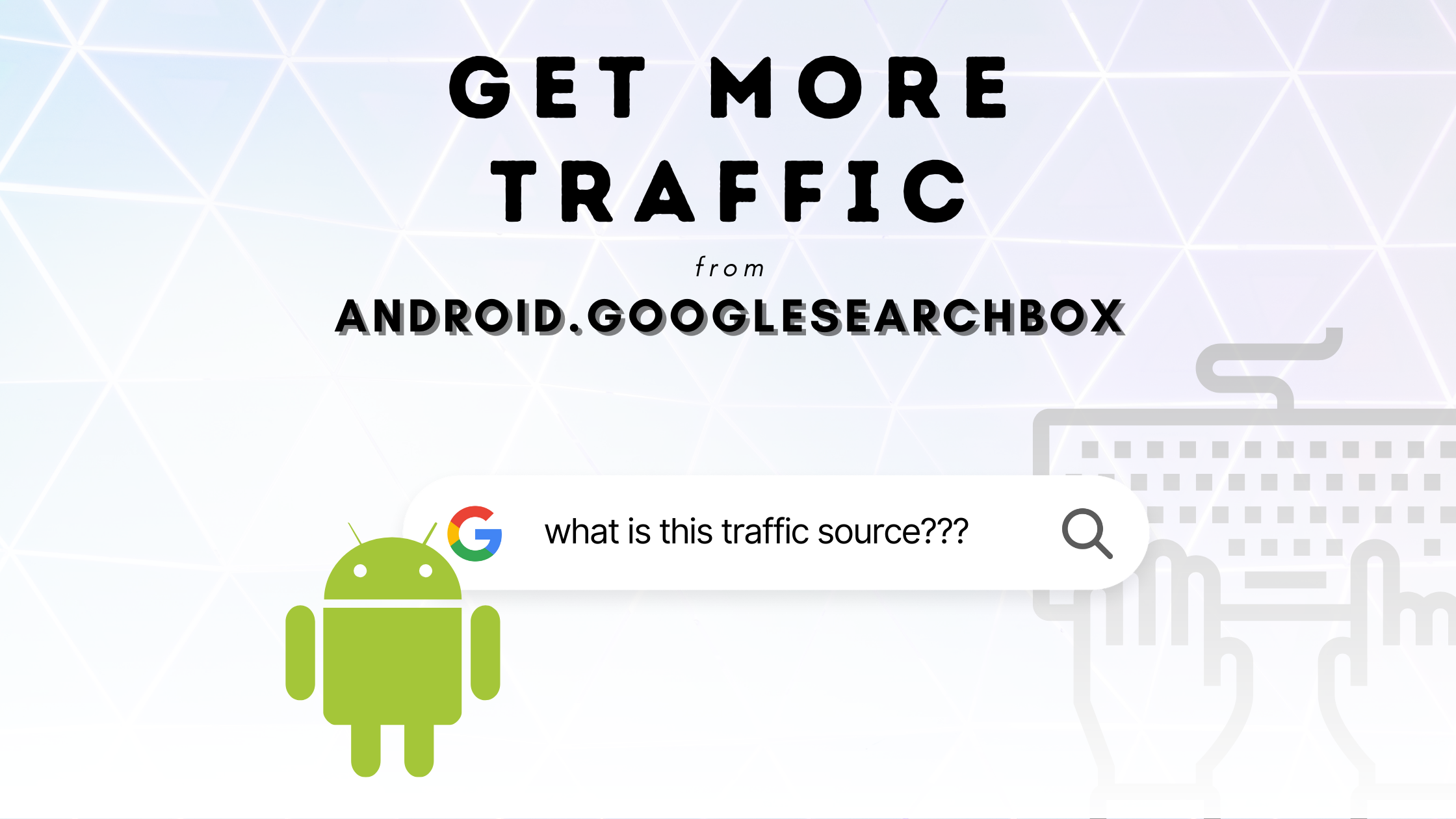 What is Android.GoogleSearchBox as a Source and How to Get More Traffic